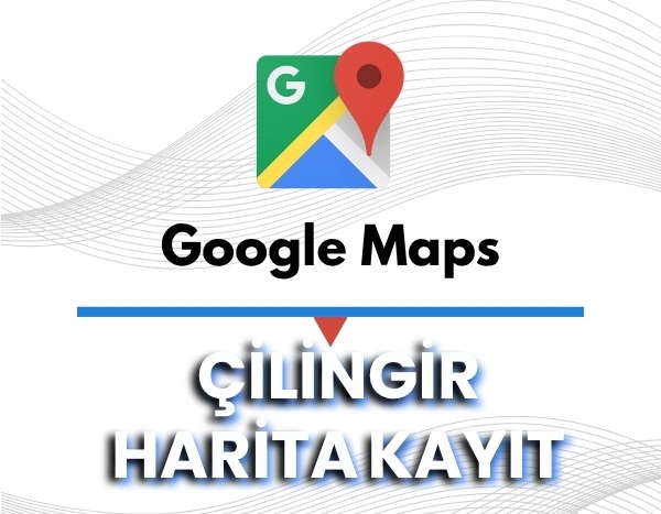 Google Haritalar Çilingir Harita Kaydı