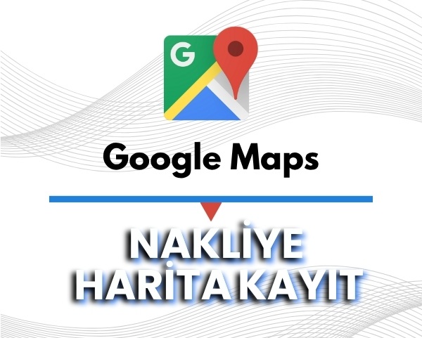 Google Haritalar Nakliye Harita Kaydı
