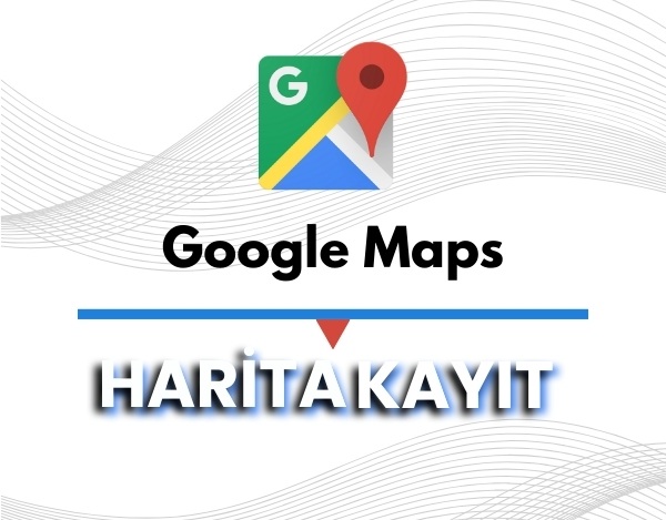 Google Haritalar Harita Kaydı